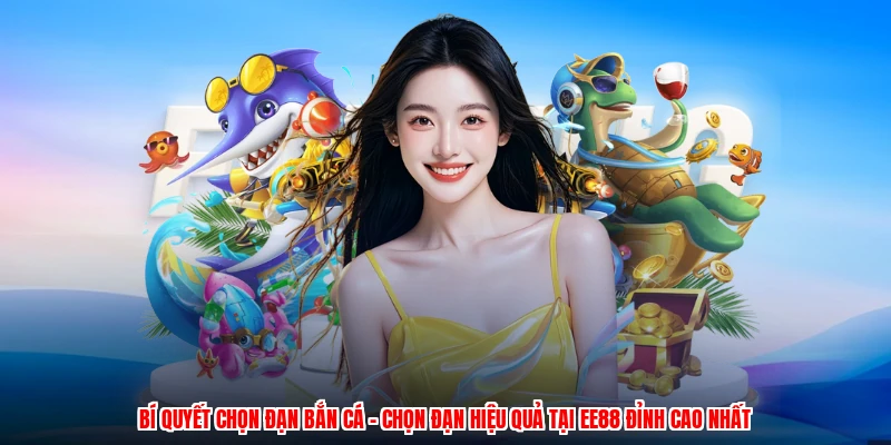 Bí Quyết Chọn Đạn Bắn Cá - Chọn Đạn Hiệu Quả Tại EE88 Đỉnh Cao Nhất