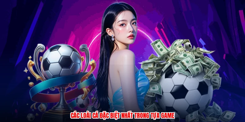 Các loài cá đặc biệt nhất trong tựa game