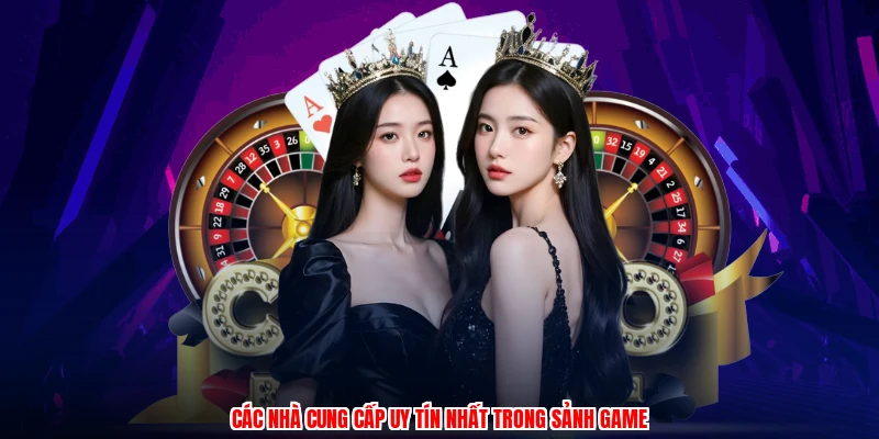 Các nhà cung cấp uy tín nhất trong sảnh game