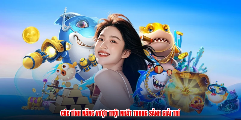 Các tính năng vượt trội nhất trong sảnh giải trí