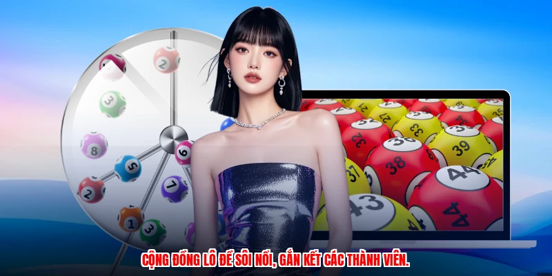 Cộng đồng lô đề sôi nổi, gắn kết các thành viên.