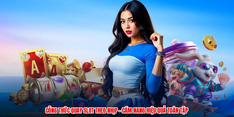 Công Thức Quay Slot Theo Nhịp - Cẩm Nang Hiệu Quả Toàn Tập