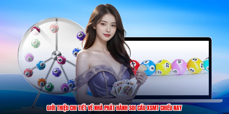 Giới thiệu chi tiết về nhà phát hành soi cầu XSMT chiều nay