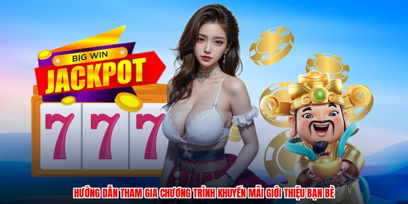 Hướng dẫn tham gia chương trình khuyến mãi giới thiệu bạn bè