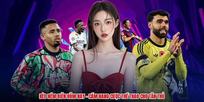 Kèo Ném Biên Hôm Nay - Cẩm Nang Cược Thể Thao Cho Tân Thủ