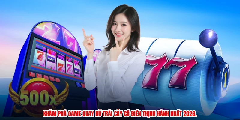 Khám phá game quay hũ trái cây cổ điển thịnh hành nhất 2026.
