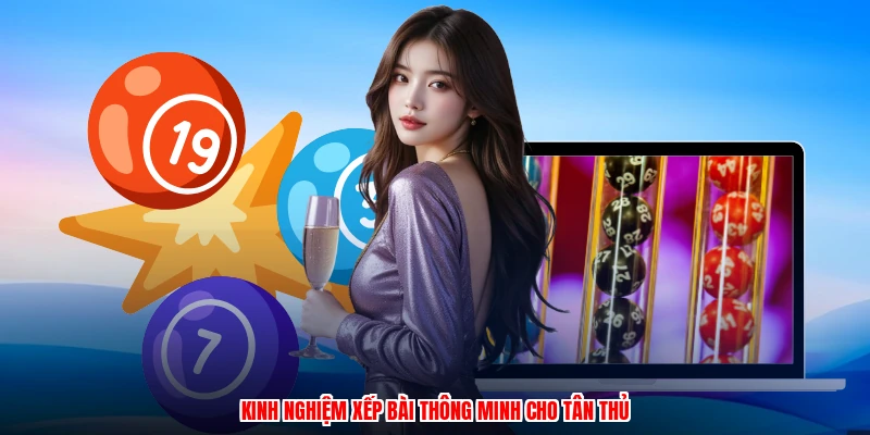 Kinh nghiệm xếp bài thông minh cho tân thủ