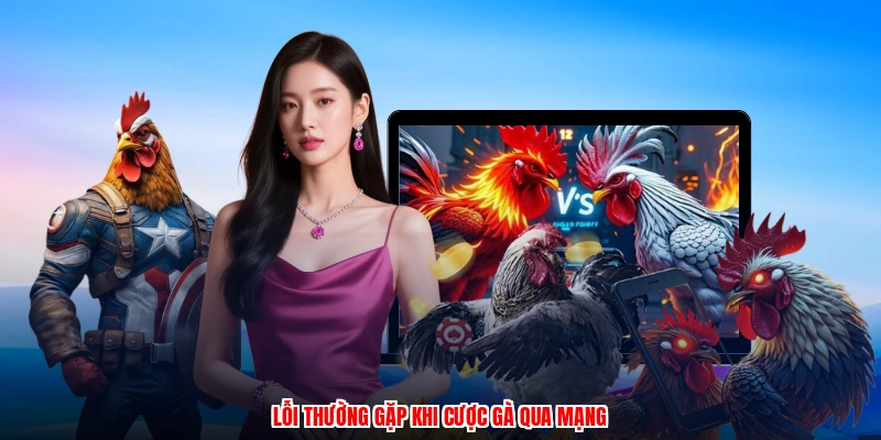 Lỗi thường gặp khi cược gà qua mạng