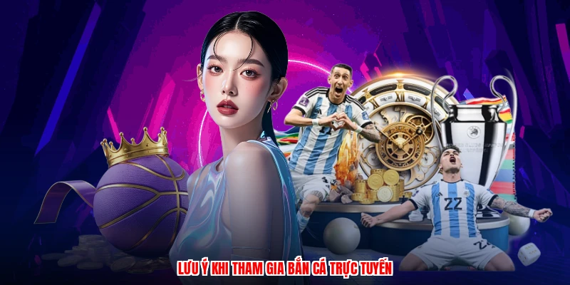 Lưu ý khi tham gia bắn cá trực tuyến