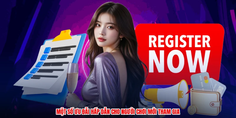 Một số ưu đãi hấp dẫn cho người chơi mới tham gia