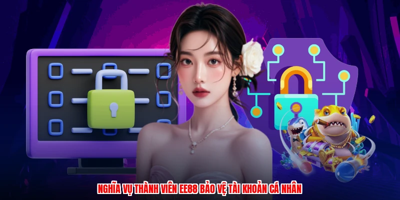 Nghĩa vụ thành viên EE88 bảo vệ tài khoản cá nhân