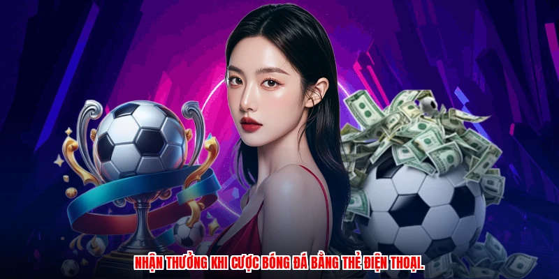 Nhận thưởng khi cược bóng đá bằng thẻ điện thoại.