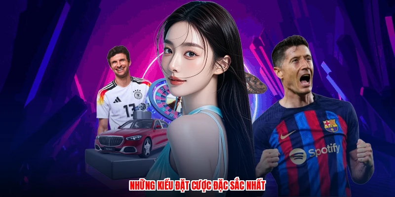 Những kiểu đặt cược đặc sắc nhất