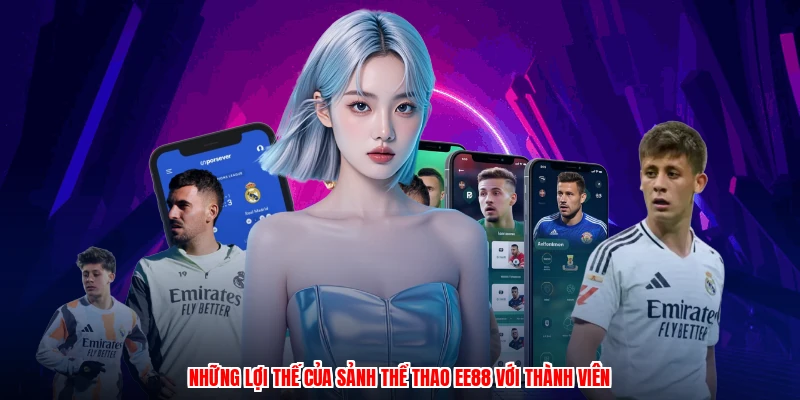 Những lợi thế của sảnh thể thao EE88 với thành viên
