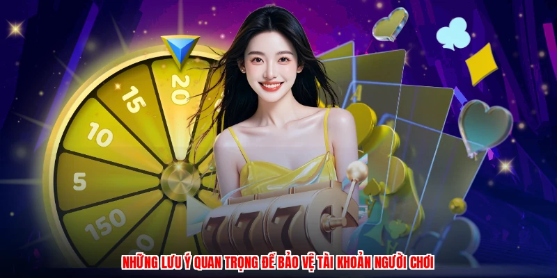 Những lưu ý quan trọng để bảo vệ tài khoản người chơi