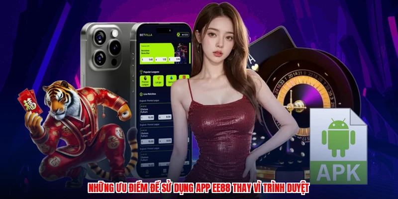 Những ưu điểm để sử dụng app EE88 thay vì trình duyệt