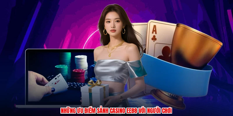 Những ưu điểm sảnh casino EE88 với người chơi