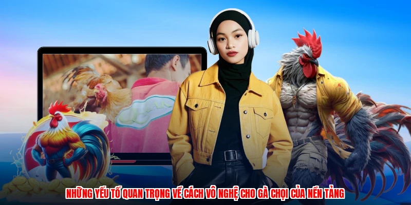 Những yếu tố quan trọng về cách vô nghệ cho gà chọi của nền tảng