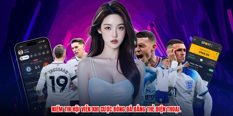 Niềm tin hội viên khi cược bóng đá bằng thẻ điện thoại.