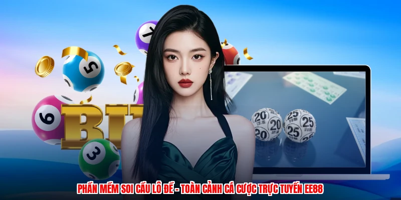 Phần Mềm Soi Cầu Lô Đề - Toàn Cảnh Cá Cược Trực Tuyến EE88