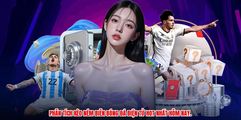 Phân tích kèo ném biên bóng đá điện tử hot nhất hôm nay.