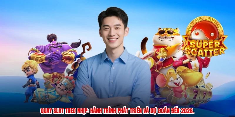 Quay slot theo nhịp: hành trình phát triển và dự đoán đến 2026.