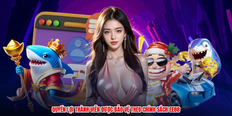 Quyền lợi thành viên được bảo vệ theo chính sách EE88