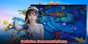 Sảnh Bắn Cá CQ9 - Tổng Quan Game Đổi Thưởng 2026
