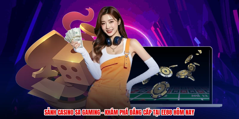 Sảnh Casino SA Gaming - Khám Phá Đẳng Cấp Tại EE88 Hôm Nay