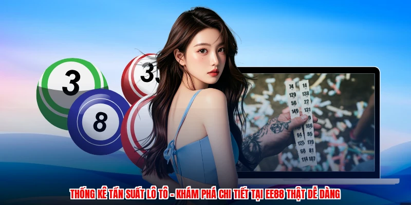 Thống Kê Tần Suất Lô Tô - Khám Phá Chi Tiết Tại EE88 Thật Dễ Dàng