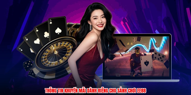Thông tin khuyến mãi dành riêng cho sảnh chơi EE88