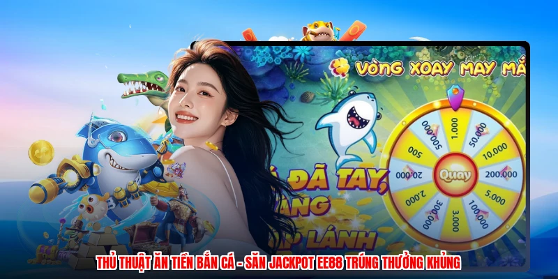 Thủ Thuật Ăn Tiền Bắn Cá - Săn Jackpot EE88 Trúng Thưởng Khủng