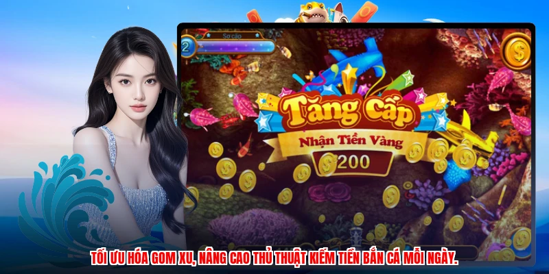 Tối ưu hóa gom xu, nâng cao thủ thuật kiếm tiền bắn cá mỗi ngày.