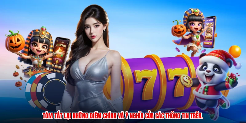 Tóm tắt lại những điểm chính và ý nghĩa của các thông tin trên.