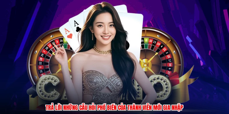 Trả lời những câu hỏi phổ biến của thành viên mới gia nhập