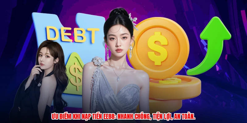 Ưu điểm khi nạp tiền EE88: nhanh chóng, tiện lợi, an toàn.