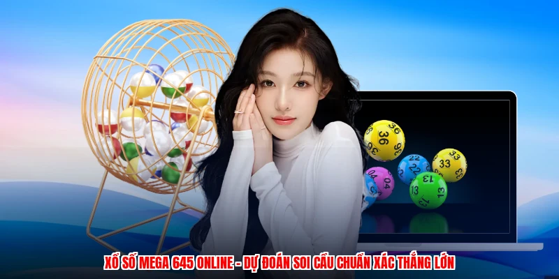 Xổ Số Mega 645 Online - Dự Đoán Soi Cầu Chuẩn Xác Thắng Lớn